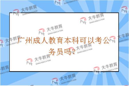 广州成人教育本科可以考公务员吗？