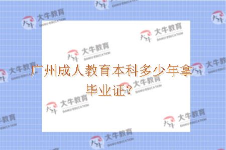 广州成人教育本科多少年拿毕业证？