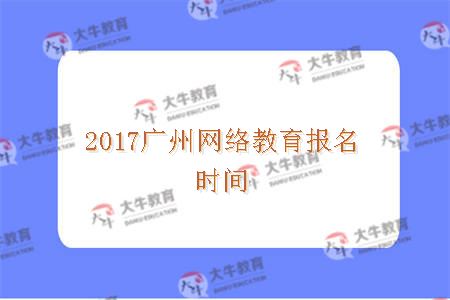 2017广州网络教育报名时间