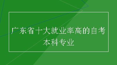 广东省十大就业率高的自考本科专业