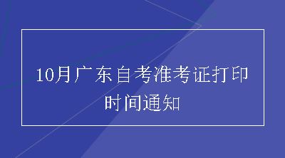 10月广东自考准考证打印时间通知
