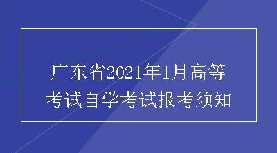 广东省2021年1月高等考试自学考试报考须知