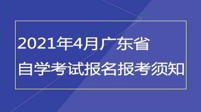 2021年4月广东省自学考试报名报考须知