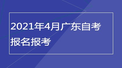2021年4月广东自考报名报考已开始！