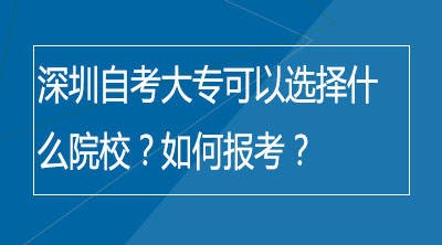 深圳自考大专可以选择什么院校？如何报考？