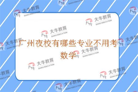 广州夜校有哪些专业不用考数学