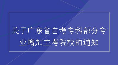 关于广东省自考专科部分专业增加主考院校的通知