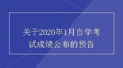 关于2020年1月自学考试成绩公布的预告