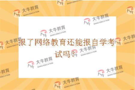 报了网络教育还能报自学考试