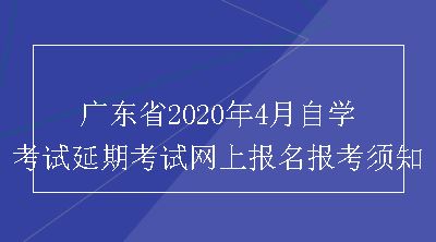 广东省2020年4月自学考试延期考试网上报名报考须知