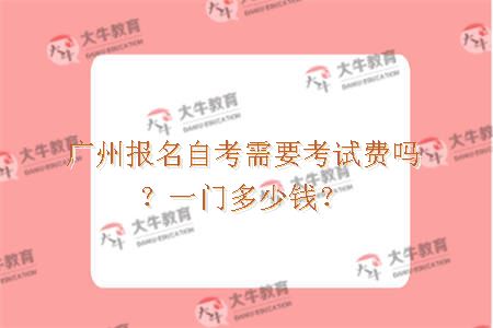 广州报名自考需要考试费吗