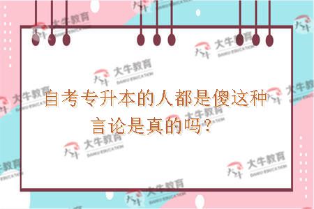自考专升本的人都是傻这种言论是真的吗？