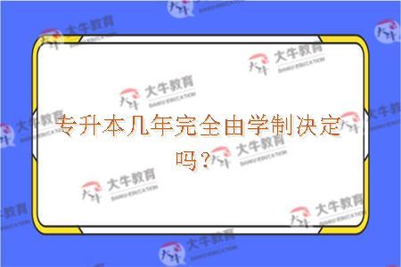 专升本几年完全由学制决定吗？