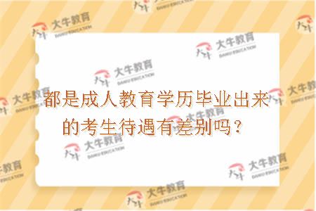 都是成人教育学历毕业出来的考生待遇有差别吗？