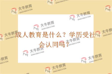 成人教育是什么？学历受社会认同吗？