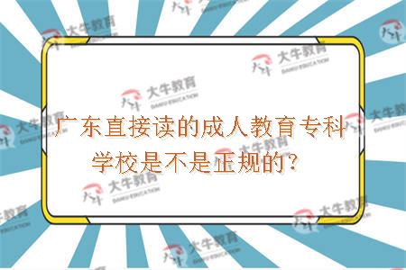 广东直接读的成人教育专科学校是不是正规的？