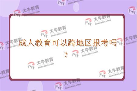 成人教育可以跨地区报考吗? 成人教育可以跨地区报考吗?