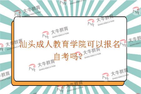 汕头成人教育学院可以报名自考吗？