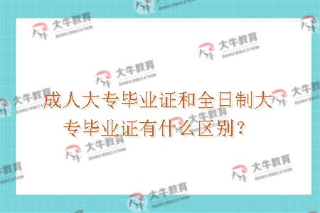 成人大专毕业证和全日制大专毕业证有什么区别？