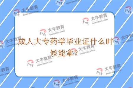 成人大专药学毕业证什么时候能拿？