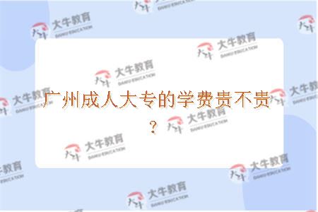 广州成人大专的学费贵不贵？