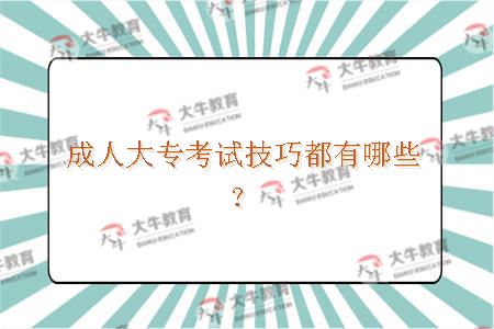 成人大专考试技巧都有哪些？