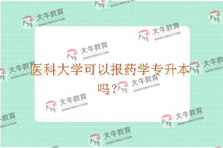 医科大学可以报药学专升本吗？