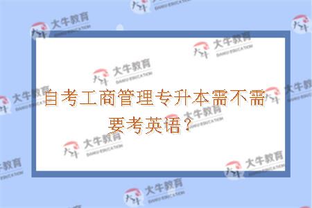 自考工商管理专升本需不需要考英语？