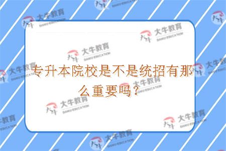 专升本院校是不是统招有那么重要吗？