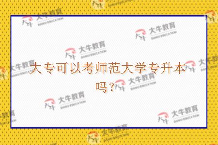大专可以考师范大学专升本吗？