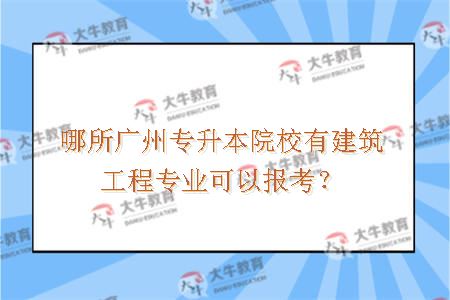 哪所广州专升本院校有建筑工程专业可以报考？