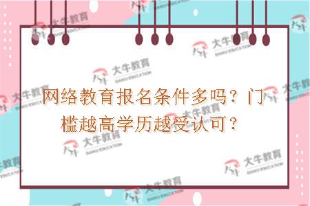 网络教育报名条件多吗？门槛越高学历越受认可？