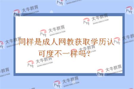 同样是成人网教获取学历认可度不一样吗？