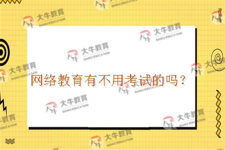 网络教育有不用考试的吗？