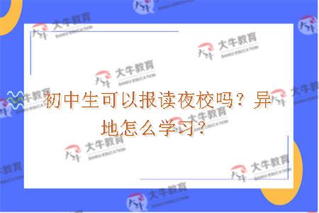 初中生可以报读夜校吗？异地怎么学习？