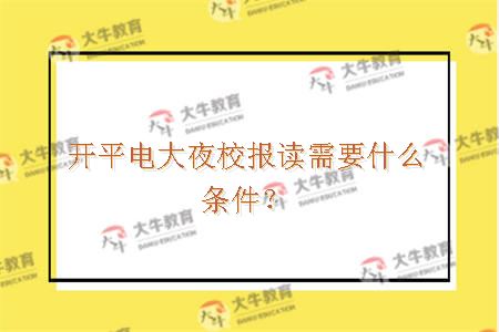 开平电大夜校报读需要什么条件？
