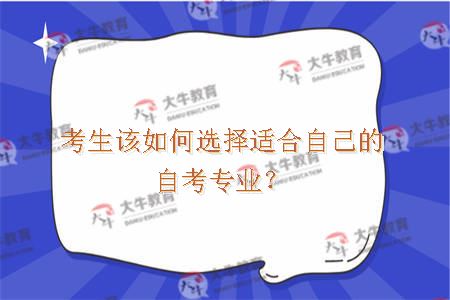 考生该如何选择适合自己的自考专业？