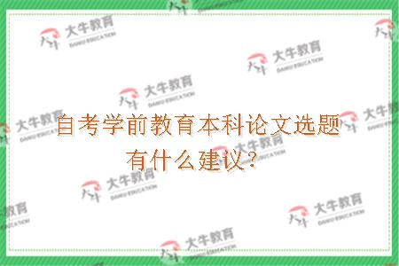 自考学前教育本科论文选题有什么建议？