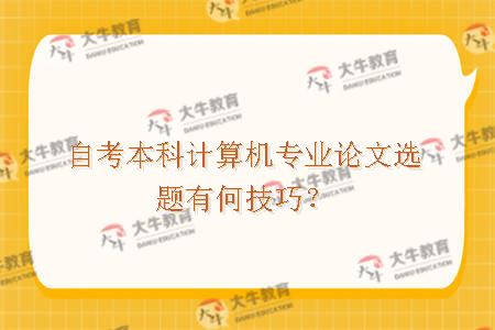 自考本科计算机专业论文选题有何技巧？