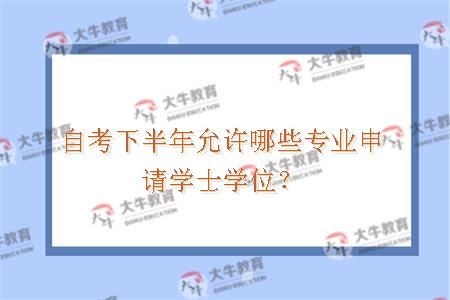 自考下半年允许哪些专业申请学士学位？