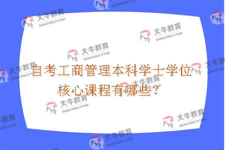 自考工商管理本科学士学位核心课程有哪些？
