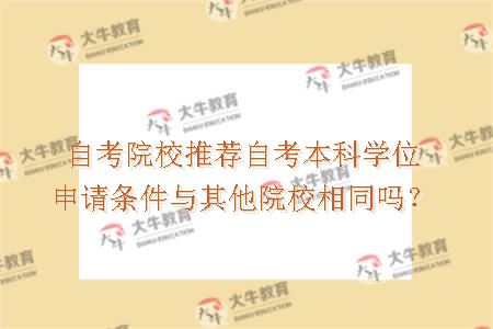 自考院校推荐自考本科学位申请条件与其他院校相同吗？