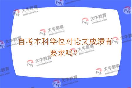 自考本科学位对论文成绩有要求吗？