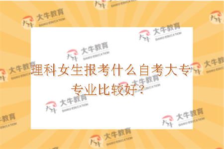 理科女生报考什么自考大专专业比较好？