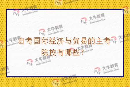 自考国际经济与贸易的主考院校有哪些？