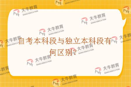 自考本科段与独立本科段有何区别？