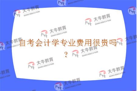 自考会计学专业费用很贵吗？