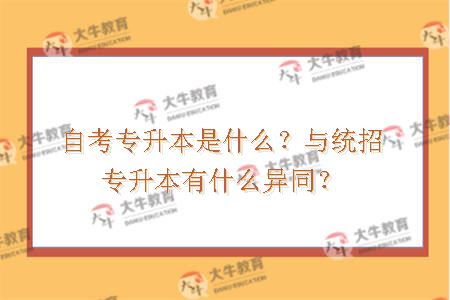 自考专升本是什么？与统招专升本有什么异同？