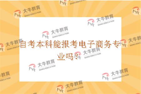 自考本科能报考电子商务专业吗？
