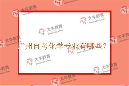 广州自考化学专业有哪些？
